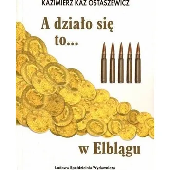 A działo się to... w Elblągu - Kazimierz Kaz Ostaszewicz
