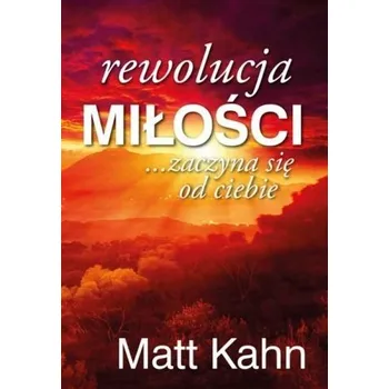 Rewolucja miłości... zaczyna się od ciebie - Matt Kahn