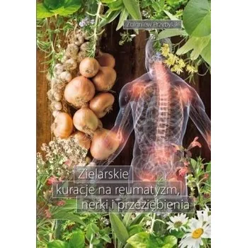 Zielarskie kuracje na reumatyzm, nerki... - Zbigniew Przybylak
