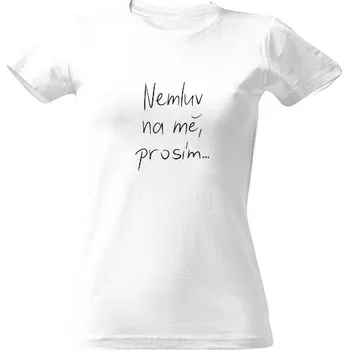 Dámské tričko Tričko s potiskem Nemluv na mě, prosím dámské