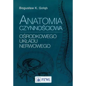 Anatomia czynnościowa ośrodkowego układu nerwowego - Gołąb Bogusław K.