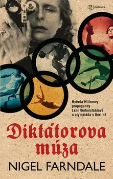 Literární biografie Diktátorova múza: Hvězda Hitlerovy propagandy Leni Riefenstahlová a olympiáda v Beríně - Nigel Farndale (2021, pevná)