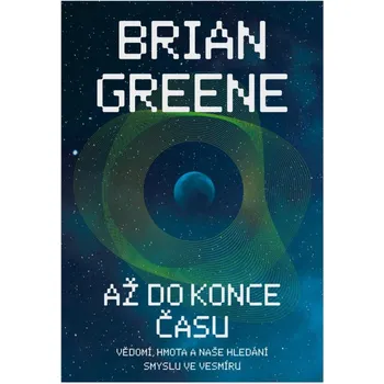 Až do konce času: Vědomí, hmota a naše…