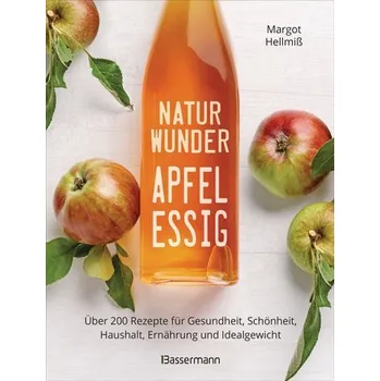 Naturwunder Apfelessig: Über 200 Rezepte für Gesundheit, Schönheit, Haushalt, Ernährung und Idealgewicht. Über 1 Million mal ver - Hellmiß, Margot