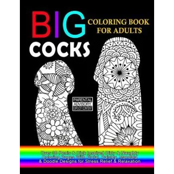 Cizojazyčná kniha Big Cocks Coloring Book For Adults: Over 30 Penis & Dick Inspired Dirty, Naughty Coloring Pages With Floral, Paisley, Mandala & Doodle Designs for Str – Dirty Coloring Books For Adults (EN)