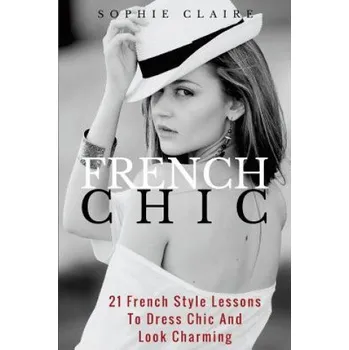 French Chic: 21 French Style Lessons to Dress Chic and Look Charming – Sophie Claire (EN)