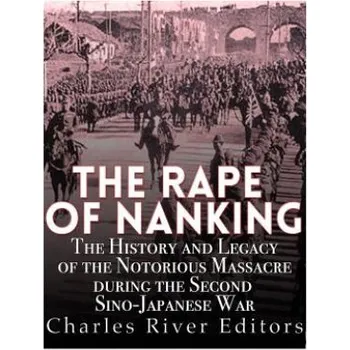 Cizojazyčná kniha The Rape of Nanking: The History and Legacy of the Notorious Massacre during the Second Sino-Japanese War – Charles River Editors (EN)