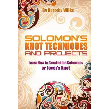 Solomon's Knot Techniques and Projects: Learn How to Crochet the Solomon's or Lover's Knot – Dorothy Wilks (EN)