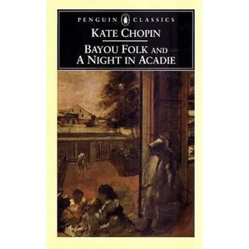Bayou Folk & a Night in Acadie – Bernard Koloski,Kate Chopin,Bernard Koloski (EN)