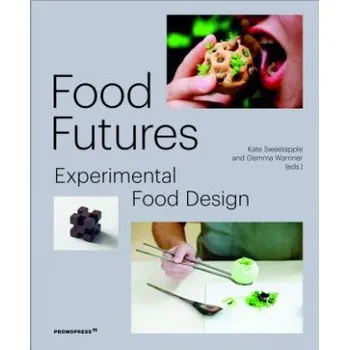 Food Futures: Experimental Food Design – Gemma Warriner,Kate Sweetapple (EN)