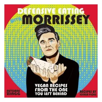 Defensive Eating With Morrissey: Vegan Recipes from the One You Left Behind – Automne Zingg,Joshua Ploeg (EN)