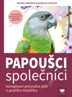 Papoušci společníci: Komplexní průvodce péčí o ptačího mazlíčka - Milena Vaňková, Jaroslav Vokoun (2021, pevná)