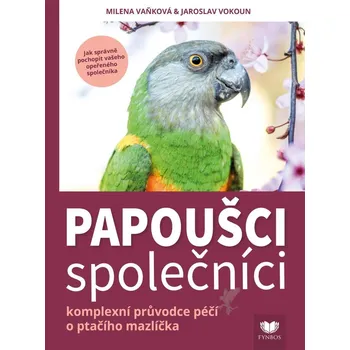Chovatelství Papoušci společníci: Komplexní průvodce péčí o ptačího mazlíčka - Milena Vaňková, Jaroslav Vokoun (2021, pevná)