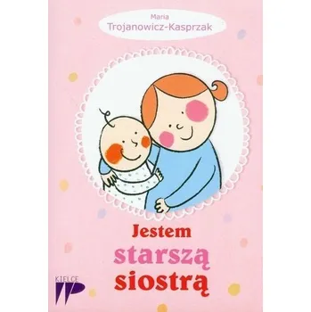 Bystrá hlava Jestem starszą siostrą - Trojanowicz-Kasprzak Maria