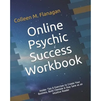 Online Psychic Success Workbook: Insider Tips & Exercises to Create Your Business, Build Clientele & Stay Sane as an Intuitive Practitioner – Colleen M. Flanagan (EN)