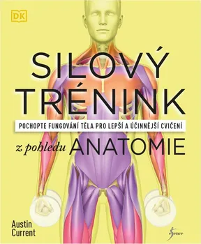 Silový trénink z pohledu anatomie: Pochopte fungování těla pro lepší a účinnější cvičení - Austin Current (2021, flexo)