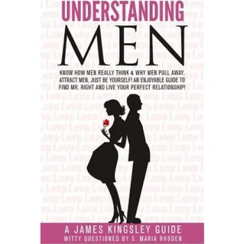 Učebnice Understanding Men: Know How Men Really Think. Enjoyable Guide to Find Mr. Right: Why Men Pull Away. Attract Men - being You. Live Your Pe – James Kingsley,Stefanie Maria Rhoden,Be-To-Ce_publishing (EN)