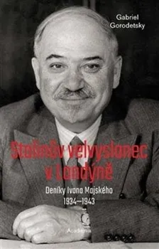 kniha Stalinův velvyslanec v Londýně: Deníky Ivana Majského 1932-1943 - Gabriel Gorodetsky (2022, vázaná)