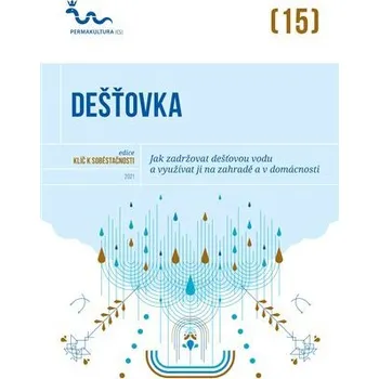 Dešťovka - Jak zadržovat dešťovou vodu a využívat ji na zahradě a v domácnosti - kolektiv autorů