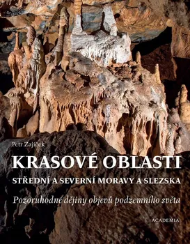 Příroda Krasové oblasti střední a severní Moravy a Slezska: Pozoruhodné dějiny objevů podzemního světa - Petr Zajíček (2020, pevná)