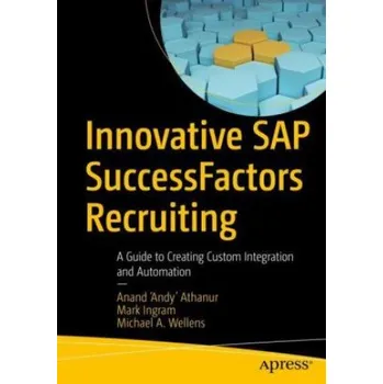 Innovative SAP SuccessFactors Recruiting: A Guide to Creating Custom Integration and Automation – Anand 'Andy' Athanur,Mark Ingram,Michael A. Wellens (EN)