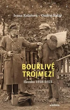 Bouřlivé trojmezí: Slezsko 1918-1923 - Ivana Kolářová, Ondřej Kolář (2022, flexo)