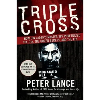 Učebnice Triple Cross How bin Laden's Master Spy Penetrated the CIA, the Green Be rets, and Why Patrick Fitzgerald Failed to Stop Him – Peter Lance (EN)
