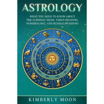 Cizojazyčná kniha Astrology: What You Need to Know About the 12 Zodiac Signs, Tarot Reading, Numerology, and Kundalini Rising – Kimberly Moon (EN)