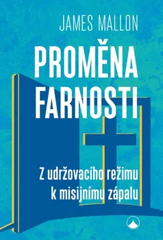 Proměna farnosti: Z udržovacího režimu k misijnímu zápalu - James Mallon (2022, brožovaná)