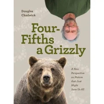 Four Fifths a Grizzly - Chadwick, Douglas H.
