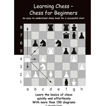 Learning Chess - Chess for Beginners: An easy-to-understand chess book for a successful start – Alexander Fischer (EN)