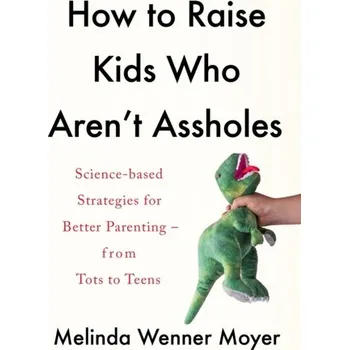 Populárně naučná literatura pro dospělé How to Raise Kids Who Aren't Assholes - Moyer, Melinda Wenner
