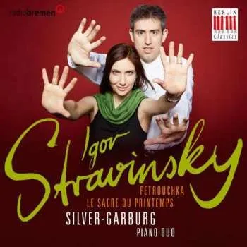 Zahraniční hudba CD Silver-Garburg Piano Duo: Igor Stravinsky Petrouchka, Le Sacre du Printemps (The Rite of Spring), Petrouchka 2015 Fassung Für 2 Klaviere