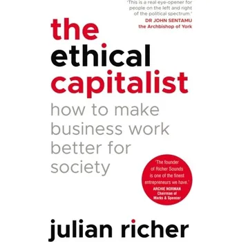 The Ethical Capitalist: How to Make Business Work Better for Society - Richer Julian