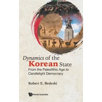Dynamics Of The Korean State: From The Paleolithic Age To Candlelight Democracy - Bedeski, Robert E (Univ Of Victoria, Canada & Univ Of Washington, Usa)