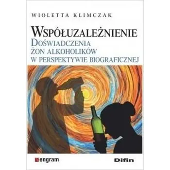Współuzależnienie. Doświadczenia żon alkoholików.. - Wioletta Klimczak