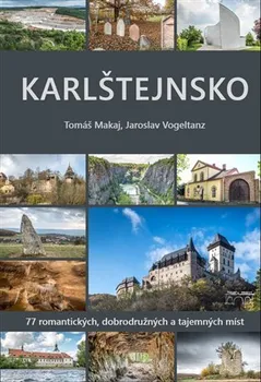Literární cestopis Karlštejnsko: 77 romantických, dobrodružných a tajemných míst - Jaroslav Vogeltanz, Tomáš  Makaj (2022, pevná)