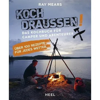 Koch draußen! Über 100 Rezepte für jedes Wetter - Mears, Ray