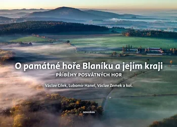 O památné hoře Blaníku a jejím kraji: Příběhy posvátných hor - Václav Cílek a kol. (2022, pevná)