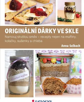 Kniha Originální dárky ve skle: Namixuj skvělou směs - recepty nejen na muffiny, koláčky, sušenky a chleba - Anna Selbach (2016) [E-kniha]