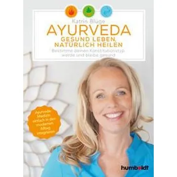 Ayurveda - gesund leben, natürlich heilen - Blüge, Katrin