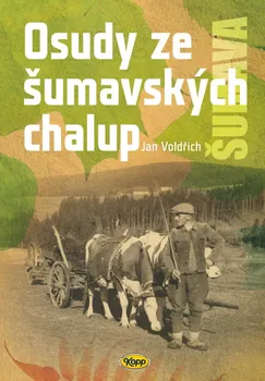 Osudy šumavských chalup - Jan Voldřich (2022, pevná)