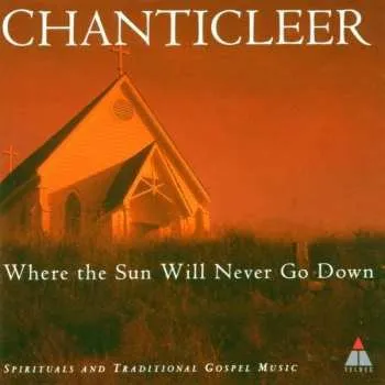 Zahraniční hudba CD Chanticleer: Where The Sun Will Never Go Down (Spirituals And Traditional Gospel Music) 2014
