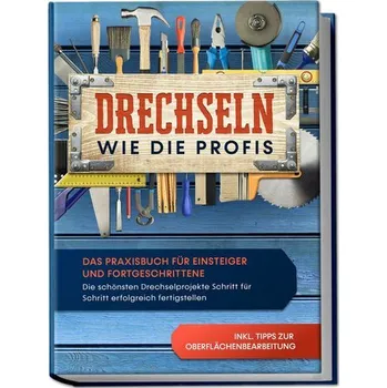 Drechseln wie die Profis: Das Praxisbuch für Einsteiger und Fortgeschrittene - Die schönsten Drechselprojekte Schritt für Schrit - Bergstein, Tobias [DE] (2023, Brožovaná, Edition Lunerion)