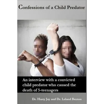 Učebnice Confessions of a Child Predator: An interview with a convicted child predator who caused the death of 5-teenagers – Dr Harry Jay (EN)