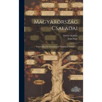 Populárně naučná literatura pro dospělé Magyarország Családai: Czimerekkel És Nemzékrendi Táblákkal, Volume 3... – Ferenc Szakály (HU)