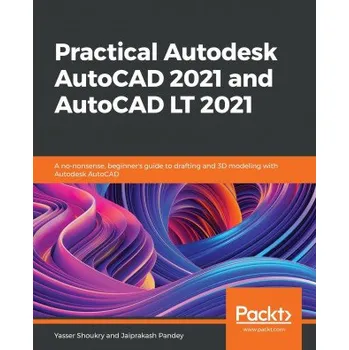 Practical Autodesk AutoCAD 2021 and AutoCAD LT 2021: A no-nonsense, beginner's guide to drafting and 3D modeling with Autodesk AutoCAD – Jaiprakash Pandey (EN)
