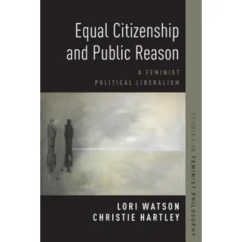 Equal Citizenship and Public Reason – Hartley,Christie (Associate Professor of Philosophy,Georgia State University),Watson,Lori (Professor and Chair of Philosophy,Affiliated Faculty S (EN)