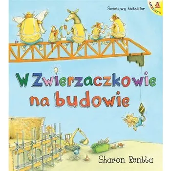 Pohádka Dzień w Zwierzaczkowie.W Zwierzaczkowie na budowie - Sharon Rentta