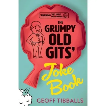 The Grumpy Old Gits’ Joke Book (Warning: They might die laughing) - Tibballs, Geoff